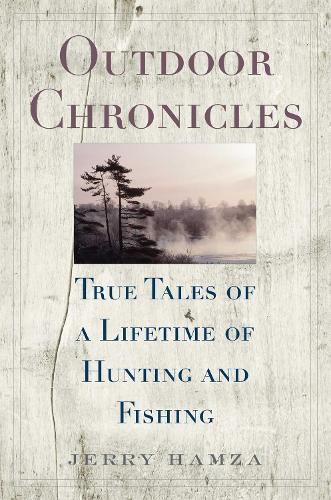 Outdoor Chronicles: True Tales of a Lifetime of Hunting and Fishing (Hardback)