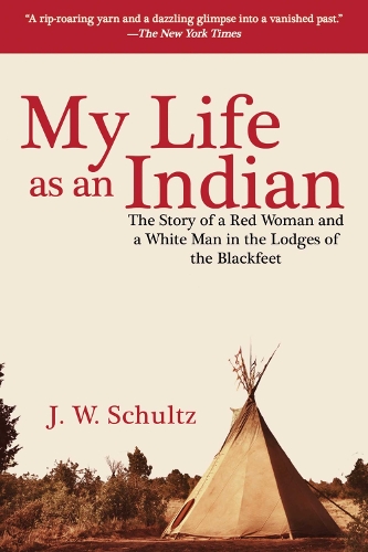 My Life as an Indian: The Story of a Red Woman and a White Man in the Lodges of the Blackfeet (Paperback)