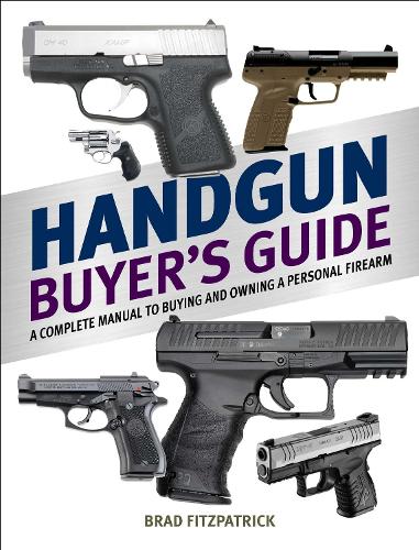 Handgun Buyer's Guide: A Complete Manual to Buying and Owning a Personal Firearm (Paperback)