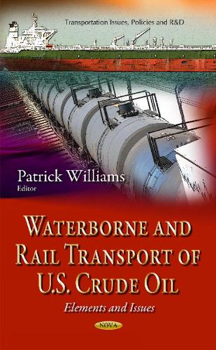 Waterborne & Rail Transport of U.S. Crude Oil: Elements & Issues (Hardback)
