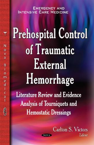 Prehospital Control of Traumatic External Hemorrhage: Literature Review & Evidence Analysis of Tourniquets & Hemostatic Dressings (Hardback)