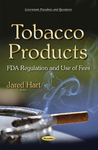 Tobacco Products: FDA Regulation & Use of Fees (Paperback)