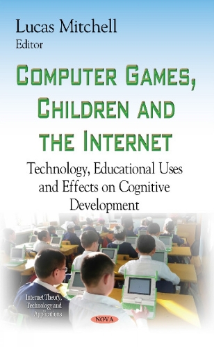 Computer Games, Children & the Internet: Technology, Educational Uses & Effects on Cognitive Development (Hardback)