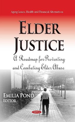 Elder Justice: A Roadmap for Preventing & Combating Elder Abuse (Hardback)