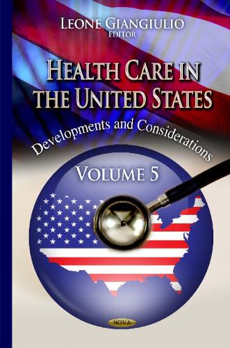Health Care in the United States: Developments and Considerations -- Volume 5 (Hardback)