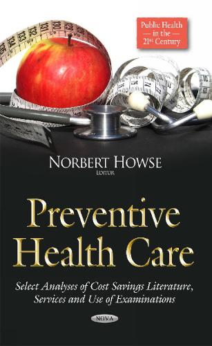 Preventive Health Care: Select Analyses of Cost Savings Literature, Services & Use of Examinations (Hardback)