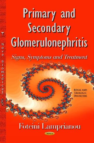 Primary & Secondary Glomerulonephritis: Signs, Symptoms & Treatment (Hardback)