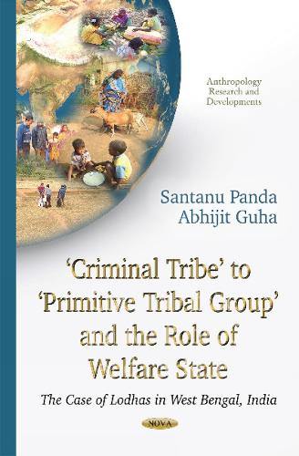 Criminal Tribe to Primitive Tribal Group & the Role of Welfare State: The Case of Lodhas in West Bengal, India (Paperback)