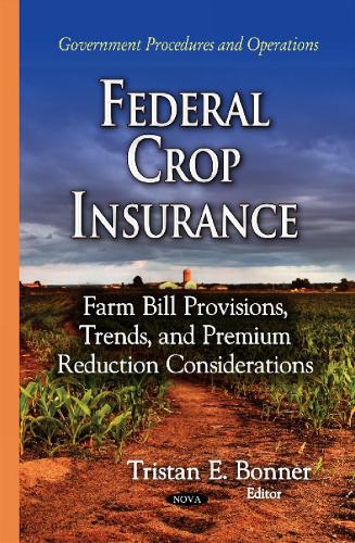 Federal Crop Insurance: Farm Bill Provisions, Trends & Premium Reduction Considerations (Hardback)