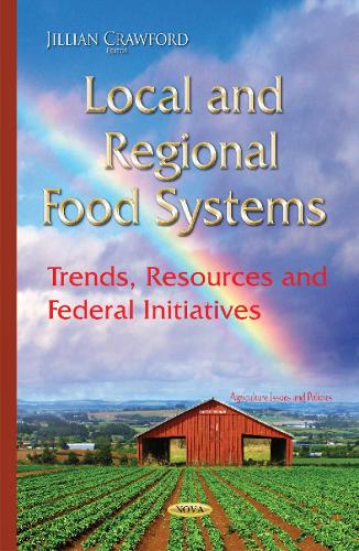 Local & Regional Food Systems: Trends, Resources & Federal Initiatives (Hardback)