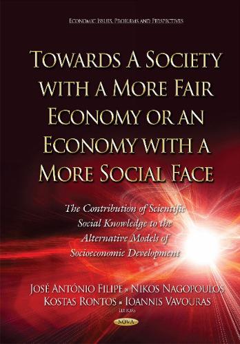 Towards a Society with a More Fair Economy or an Economy with a More Social Face: The Contribution of Scientific Social Knowledge to the Alternative Models of Socioeconomic Development (Hardback)