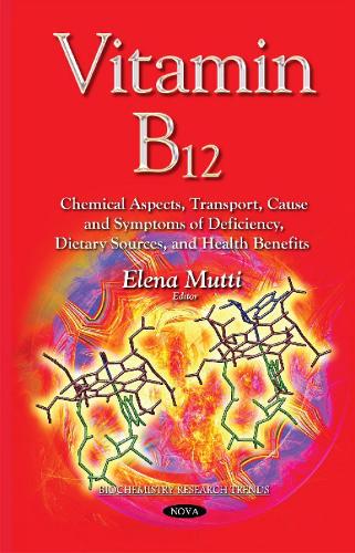 Vitamin B12: Chemical Aspects, Transport, Cause & Symptoms of Deficiency, Dietary Sources & Health Benefits (Hardback)