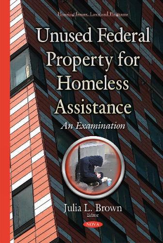 Unused Federal Property for Homeless Assistance: An Examination (Hardback)