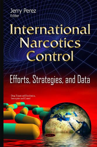 International Narcotics: Control Efforts, Strategies & Data (Hardback)