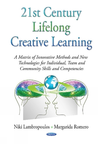 21st Century Lifelong Creative Learning: A Matrix of Innovative Methods & New Technologies for Individual, Team & Community Skills & Competencies (Hardback)