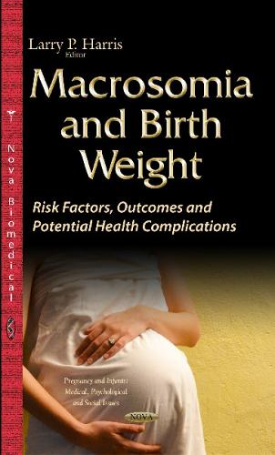 Macrosomia & Birth Weight: Risk Factors, Outcomes & Potential Health Complications (Hardback)