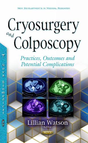 Cryosurgery & Colposcopy: Practices, Outcomes & Potential Complications (Hardback)
