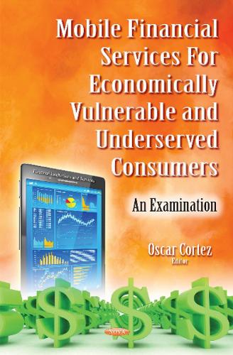 Mobile Financial Services for Economically Vulnerable & Underserved Consumers: An Examination (Hardback)