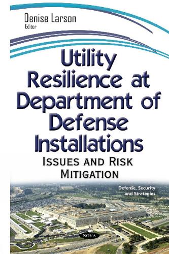 Utility Resilience at Department on Defense Installations: Issues & Risk Mitigation (Hardback)