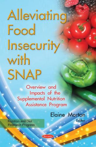 Alleviating Food Insecurity with SNAP: Overview & Impacts of the Supplemental Nutrition Assistance Program (Paperback)