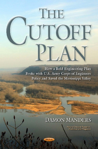 Cutoff Plan: How a Bold Engineering Plan Broke with U.S. Army Corps of Engineers Policy & Saved the Mississippi Valley (Hardback)