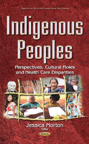 Indigenous Peoples: Perspectives, Cultural Roles & Health Care Disparities (Hardback)