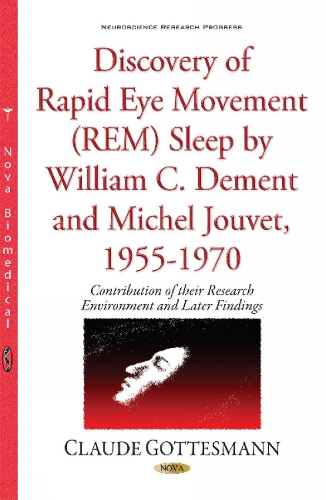 Discovery of Rapid Eye Movement (REM) Sleep by William C Dement & Michel Jouvet, 1955-1970: Contribution of their Environment (Hardback)