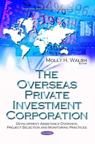 Overseas Private Investment Corporation: Development Assistance Overview, Project Selection & Monitoring Practices (Paperback)