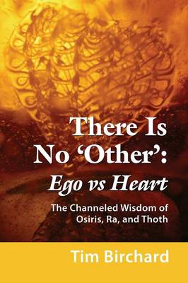 There Is No 'Other': Ego vs. Heart - The Channeled Wisdom of Osiris, Ra, and Thoth (Paperback)