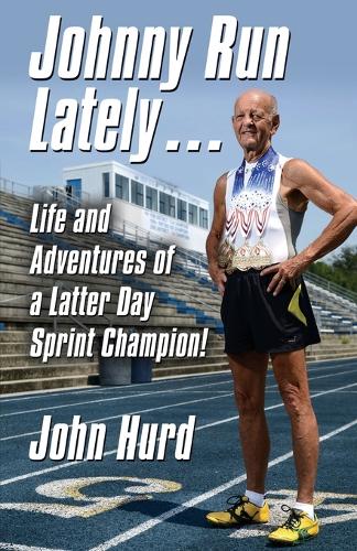 Johnny Run Lately: The Life and Adventures of a Latter Day Sprint Champion (Paperback)