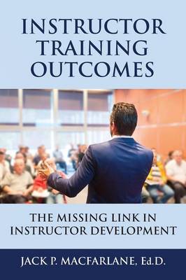 Instructor Training Outcomes: The Missing Link in Instructor Development (Paperback)