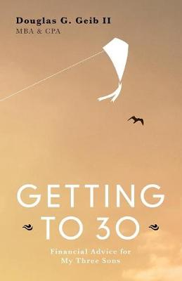 Getting to 30: Financial Advice for My Three Sons - SECOND EDITION (Paperback)