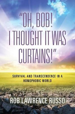 Oh, Bob! I Thought It Was Curtains! Survival and Transcendence in a Homophobic World (Paperback)