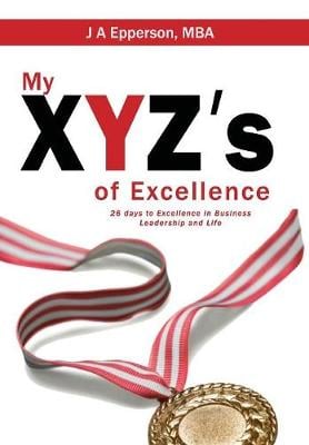 My Xyzs of Excellence: 26 Days to Excellence in Business Leadership and Life (Hardback)