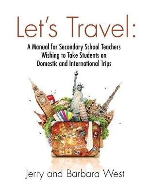Let's Travel: A Manual for Secondary School Teachers Wishing to Take Students on Domestic and International Trips (Paperback)