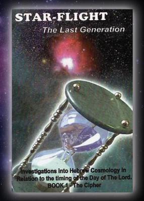 Star-Flight .... the Last Generation: Investigations Into Hebrew Cosmology in Relation to the Timing of the Day of the Lord (Paperback)