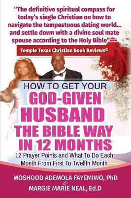 How to Get Your God-Given Husband the Bible Way in 12 Months: 12 Prayer Points and What to Do Each Month from First to Twelfth Month (Paperback)