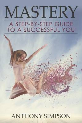 Mastery: A Step-By-Step Guide to a Successful You (Paperback)
