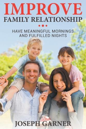 Improve Family Relationships: Have Meaningful Mornings and Fulfilled Nights (Paperback)