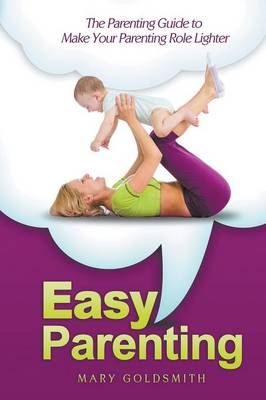 Easy Parenting: The Parenting Guide to Make Your Parenting Role Lighter (Paperback)
