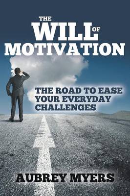 The Will of Motivation: The Road to Ease Your Everyday Challenges (Paperback)