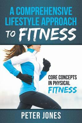 A Comprehensive Lifestyle Approach to Fitness: Core Concepts in Physical Fitness (Paperback)
