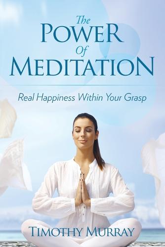 The Power of Meditation: Real Happiness Within Your Grasp (Paperback)