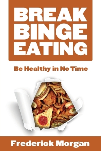 Break Binge Eating: Be Healthy in No Time (Paperback)
