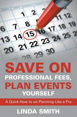 Save on Professional Fees, Plan Events Yourself: A Quick-How to on Planning Like a Pro (Paperback)