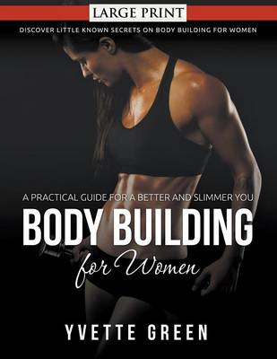 Body Building for Women: A Practical Guide for a Better and Slimmer You : Discover Little Known Secrets on Body Building for Women (Paperback)