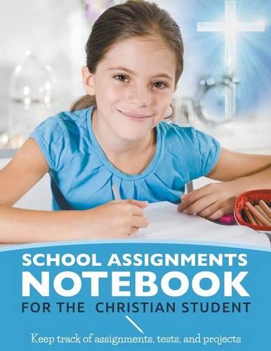 School Assignments Notebook for the Christian Student: Keep Track of Assignments, Tests, and Projects (Paperback)