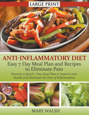 Anti-Inflammatory Diet: Easy 7 Day Meal Plan and Recipes to Eliminate Pain : Discover a Quick 7 Day Meal Plan to Improve Your Health and Eliminate the Pain of Inflammation (Paperback)