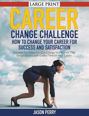 Career Change Challenge: How to Change Your Career for Success and Satisfaction : Discover Five Ways You Can Change Your Career That Brings Success and Quality Time for Your Family (Paperback)