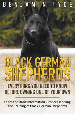 Black German Shepherds: Everything You Need to Know Before Owning One of Your Own: Black German Shepherds: Everything You Need to Know Before Owning One of Your Own (Paperback)